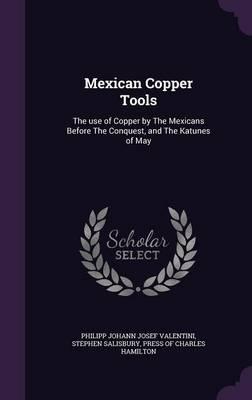 Mexican Copper Tools: The Use of Copper by the Mexicans Before the Conquest, and the Katunes of May