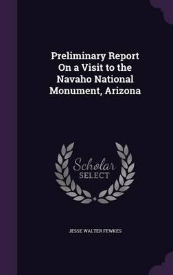Preliminary Report on a Visit to the Navaho National Monument, Arizona