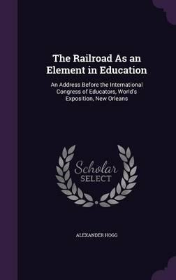 The Railroad as an Element in Education: An Address Before the International Congress of Educators, World's Exposition, New Orleans
