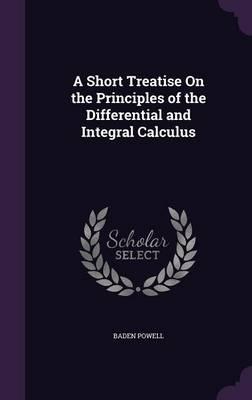 A Short Treatise on the Principles of the Differential and Integral Calculus