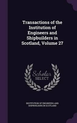 Transactions of the Institution of Engineers and Shipbuilders in Scotland, Volume 27