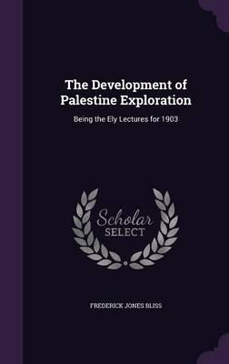 The Development of Palestine Exploration: Being the Ely Lectures for 1903