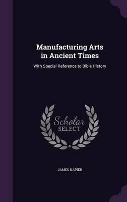 Manufacturing Arts in Ancient Times: With Special Reference to Bible History