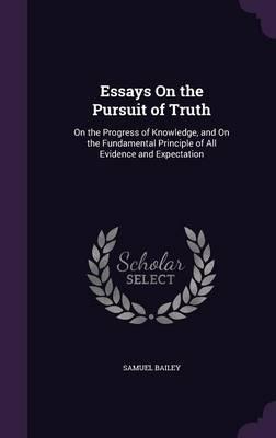 Essays on the Pursuit of Truth: On the Progress of Knowledge, and on the Fundamental Principle of All Evidence and Expectation