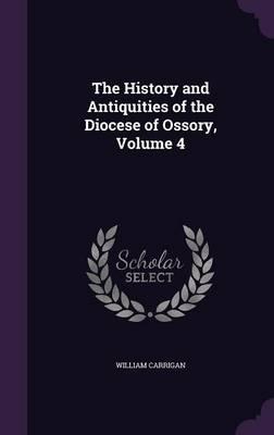 The History and Antiquities of the Diocese of Ossory, Volume 4