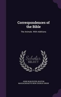 Correspondences of the Bible: The Animals. with Additions