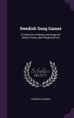 Swedish Song Games: A Collection of Games and Songs for School, Home, and Playground Use