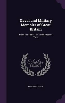 Naval and Military Memoirs of Great Britain: From the Year 1727, to the Present Time