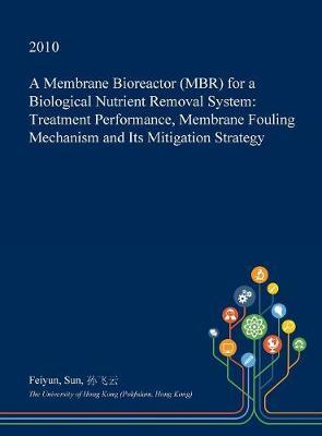 A Membrane Bioreactor (Mbr) for a Biological Nutrient Removal System: Treatment Performance, Membrane Fouling Mechanism and Its Mitigation Strategy