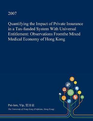 Quantifying the Impact of Private Insurance in a Tax-Funded System with Universal Entitlement: Observations Fromthe Mixed Medical Economy of Hong Kong