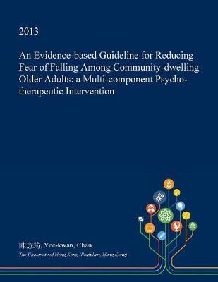 An Evidence-Based Guideline for Reducing Fear of Falling Among Community-Dwelling Older Adults: A Multi-Component Psycho-Therapeutic Intervention