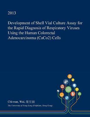 Development of Shell Vial Culture Assay for the Rapid Diagnosis of Respiratory Viruses Using the Human Colorectal Adenocarcinoma (Caco2) Cells