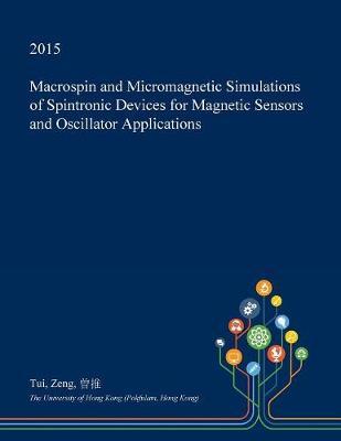 Macrospin and Micromagnetic Simulations of Spintronic Devices for Magnetic Sensors and Oscillator Applications