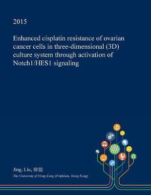 Enhanced Cisplatin Resistance of Ovarian Cancer Cells in Three-Dimensional (3D) Culture System Through Activation of Notch1/Hes1 Signaling