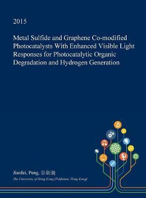 Metal Sulfide and Graphene Co-Modified Photocatalysts with Enhanced Visible Light Responses for Photocatalytic Organic Degradation and Hydrogen Generation