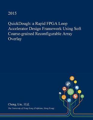 Quickdough: A Rapid FPGA Loop Accelerator Design Framework Using Soft Coarse-Grained Reconfigurable Array Overlay