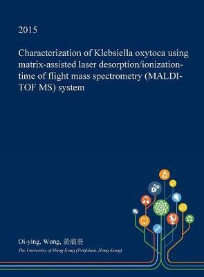 Characterization of Klebsiella Oxytoca Using Matrix-Assisted Laser Desorption/Ionization-Time of Flight Mass Spectrometry (Maldi-Tof MS) System