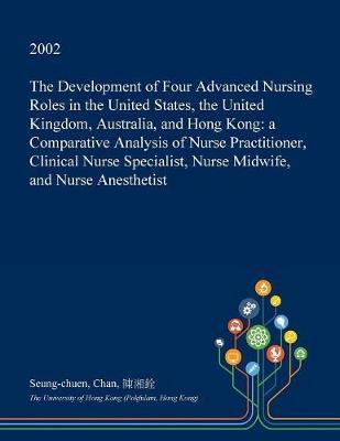 The Development of Four Advanced Nursing Roles in the United States, the United Kingdom, Australia, and Hong Kong: A Comparative Analysis of Nurse Practitioner, Clinical Nurse Specialist, Nurse Midwife, and Nurse Anesthetist