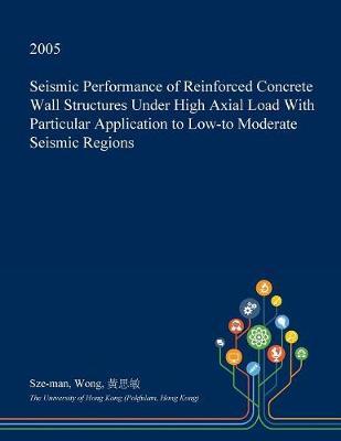 Seismic Performance of Reinforced Concrete Wall Structures Under High Axial Load with Particular Application to Low-To Moderate Seismic Regions