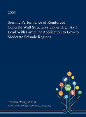Seismic Performance of Reinforced Concrete Wall Structures Under High Axial Load with Particular Application to Low-To Moderate Seismic Regions