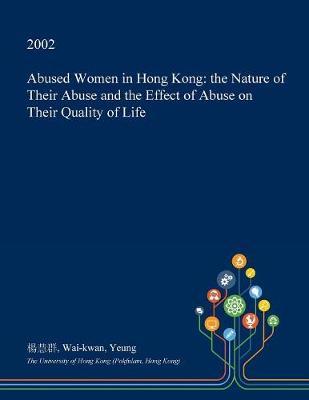 Abused Women in Hong Kong: The Nature of Their Abuse and the Effect of Abuse on Their Quality of Life