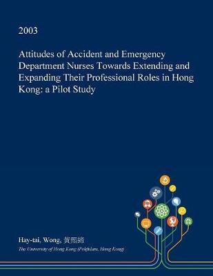Attitudes of Accident and Emergency Department Nurses Towards Extending and Expanding Their Professional Roles in Hong Kong: A Pilot Study