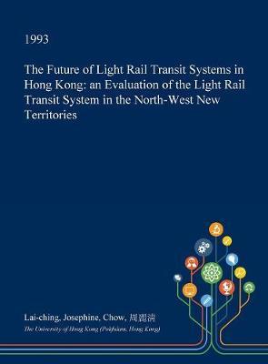 The Future of Light Rail Transit Systems in Hong Kong: An Evaluation of the Light Rail Transit System in the North-West New Territories