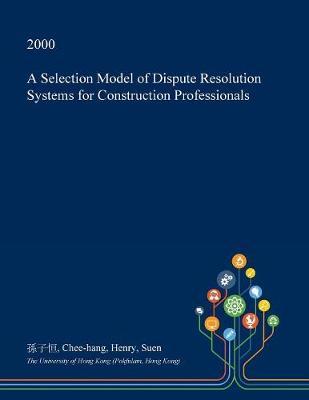A Selection Model of Dispute Resolution Systems for Construction Professionals