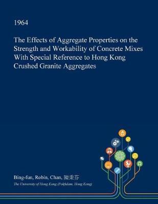 The Effects of Aggregate Properties on the Strength and Workability of Concrete Mixes with Special Reference to Hong Kong Crushed Granite Aggregates