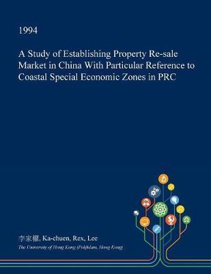 A Study of Establishing Property Re-Sale Market in China with Particular Reference to Coastal Special Economic Zones in PRC