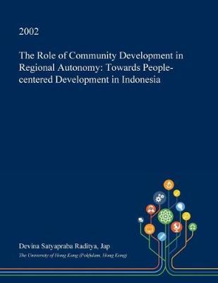 The Role of Community Development in Regional Autonomy: Towards People-Centered Development in Indonesia