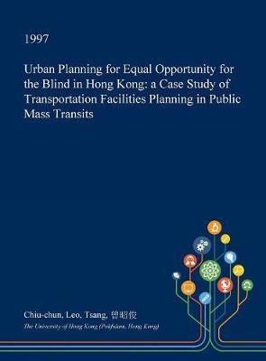 Urban Planning for Equal Opportunity for the Blind in Hong Kong: A Case Study of Transportation Facilities Planning in Public Mass Transits