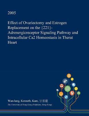 Effect of Ovariectomy and Estrogen Replacement on the {221}-Adrenergicreceptor Signaling Pathway and Intracellular Ca2 Homeostasis in Therat Heart