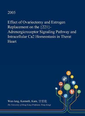 Effect of Ovariectomy and Estrogen Replacement on the {221}-Adrenergicreceptor Signaling Pathway and Intracellular Ca2 Homeostasis in Therat Heart