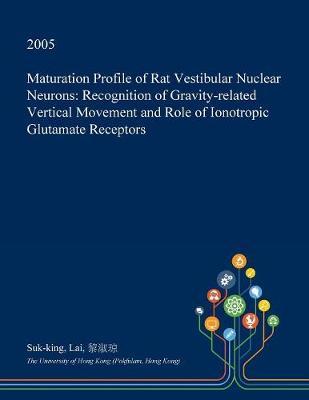 Maturation Profile of Rat Vestibular Nuclear Neurons: Recognition of Gravity-Related Vertical Movement and Role of Ionotropic Glutamate Receptors