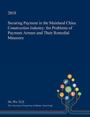 Securing Payment in the Mainland China Construction Industry: The Problems of Payment Arrears and Their Remedial Measures
