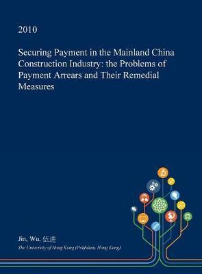 Securing Payment in the Mainland China Construction Industry: The Problems of Payment Arrears and Their Remedial Measures