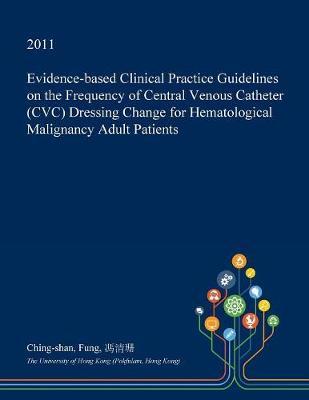 Evidence-Based Clinical Practice Guidelines on the Frequency of Central Venous Catheter (CVC) Dressing Change for Hematological Malignancy Adult Patients