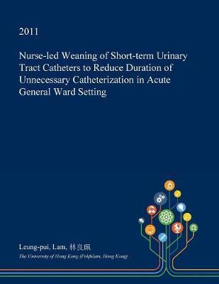 Nurse-Led Weaning of Short-Term Urinary Tract Catheters to Reduce Duration of Unnecessary Catheterization in Acute General Ward Setting