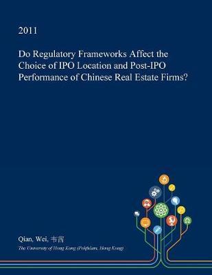 Do Regulatory Frameworks Affect the Choice of IPO Location and Post-IPO Performance of Chinese Real Estate Firms?