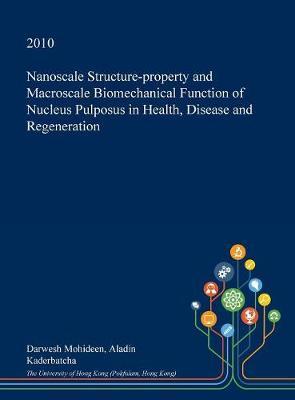 Nanoscale Structure-Property and Macroscale Biomechanical Function of Nucleus Pulposus in Health, Disease and Regeneration