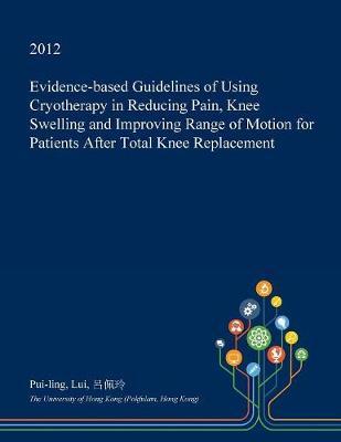 Evidence-Based Guidelines of Using Cryotherapy in Reducing Pain, Knee Swelling and Improving Range of Motion for Patients After Total Knee Replacement