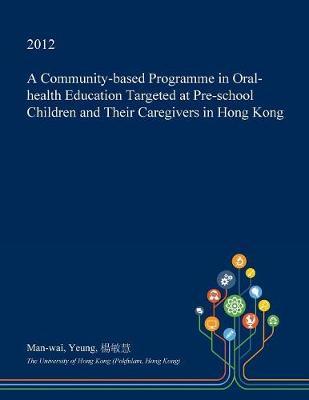 A Community-Based Programme in Oral-Health Education Targeted at Pre-School Children and Their Caregivers in Hong Kong