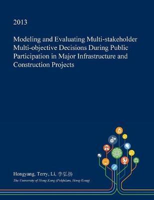 Modeling and Evaluating Multi-Stakeholder Multi-Objective Decisions During Public Participation in Major Infrastructure and Construction Projects