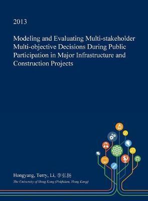 Modeling and Evaluating Multi-Stakeholder Multi-Objective Decisions During Public Participation in Major Infrastructure and Construction Projects