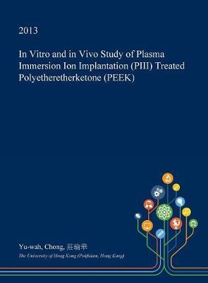 In Vitro and in Vivo Study of Plasma Immersion Ion Implantation (Piii) Treated Polyetheretherketone (Peek)