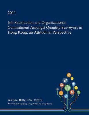 Job Satisfaction and Organizational Commitment Amongst Quantity Surveyors in Hong Kong: An Attitudinal Perspective