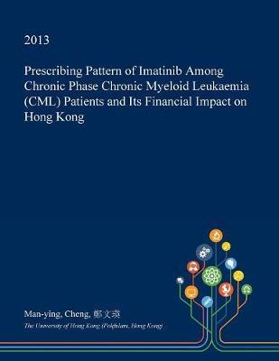 Prescribing Pattern of Imatinib Among Chronic Phase Chronic Myeloid Leukaemia (CML) Patients and Its Financial Impact on Hong Kong