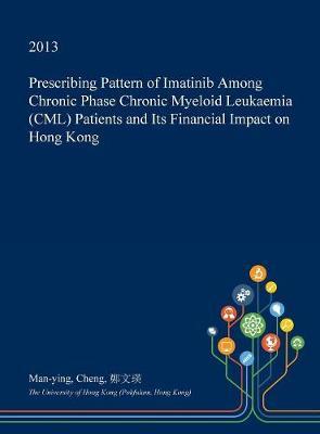 Prescribing Pattern of Imatinib Among Chronic Phase Chronic Myeloid Leukaemia (CML) Patients and Its Financial Impact on Hong Kong