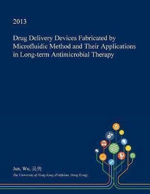 Drug Delivery Devices Fabricated by Microfluidic Method and Their Applications in Long-Term Antimicrobial Therapy